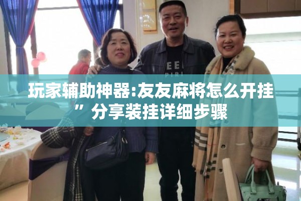 玩家辅助神器:友友麻将怎么开挂”分享装挂详细步骤