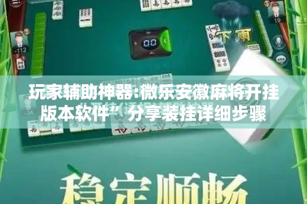 玩家辅助神器:微乐安徽麻将开挂版本软件”分享装挂详细步骤