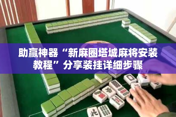 助赢神器“新麻圈塔城麻将安装教程”分享装挂详细步骤
