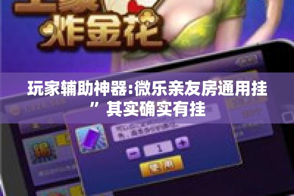 玩家辅助神器:微乐亲友房通用挂	”其实确实有挂