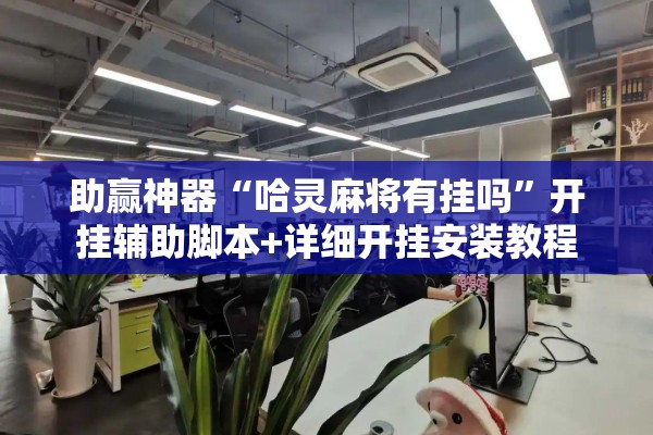 助赢神器“哈灵麻将有挂吗	”开挂辅助脚本+详细开挂安装教程